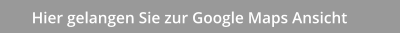 Hier gelangen Sie zur Google Maps Ansicht
